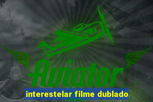 interestelar filme dublado